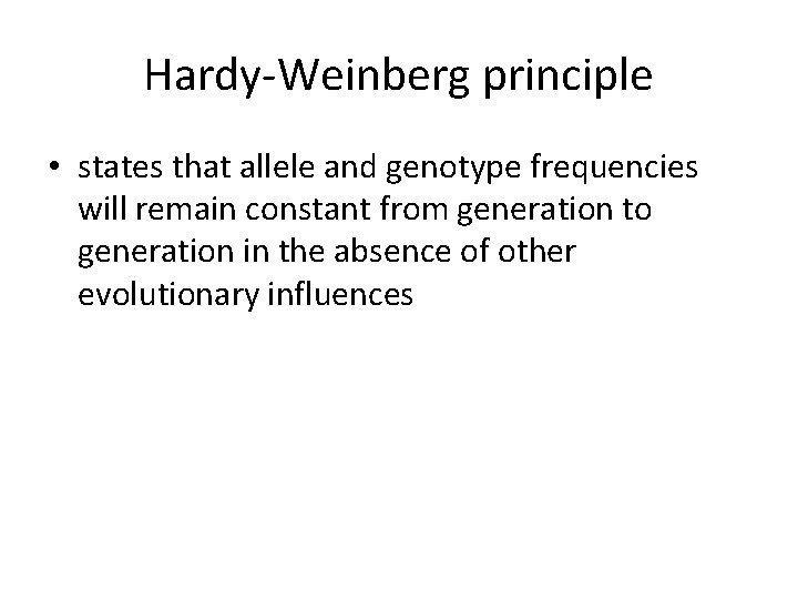 Hardy-Weinberg principle • states that allele and genotype frequencies will remain constant from generation