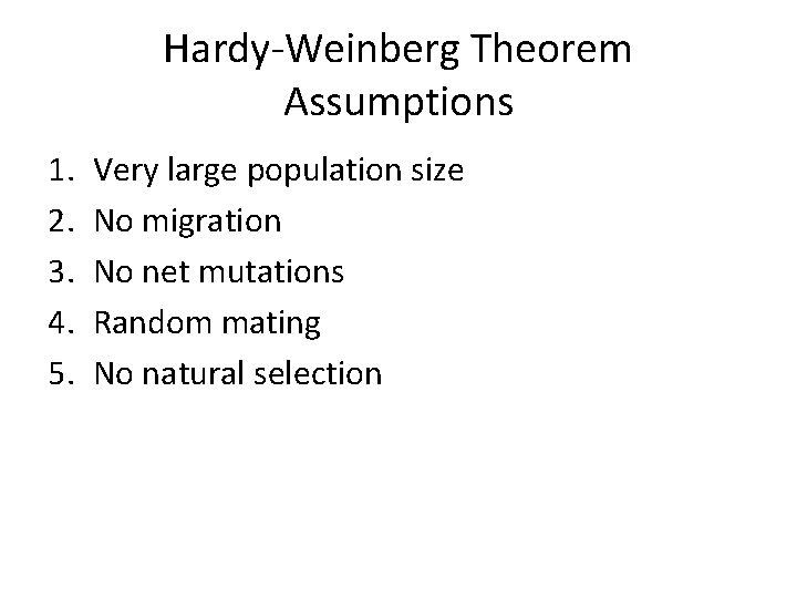 Hardy-Weinberg Theorem Assumptions 1. 2. 3. 4. 5. Very large population size No migration