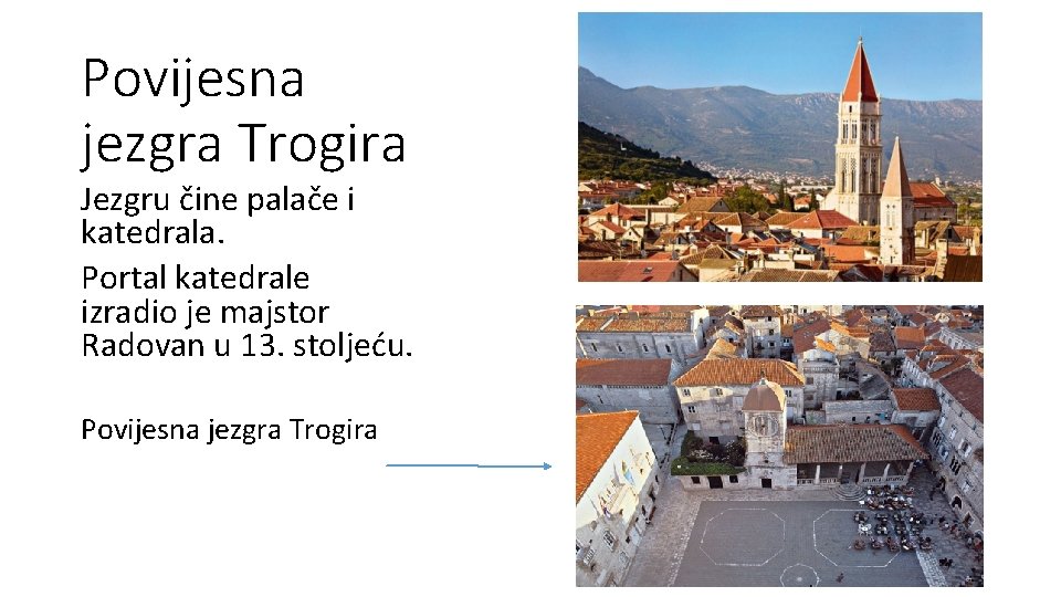 Povijesna jezgra Trogira Jezgru čine palače i katedrala. Portal katedrale izradio je majstor Radovan