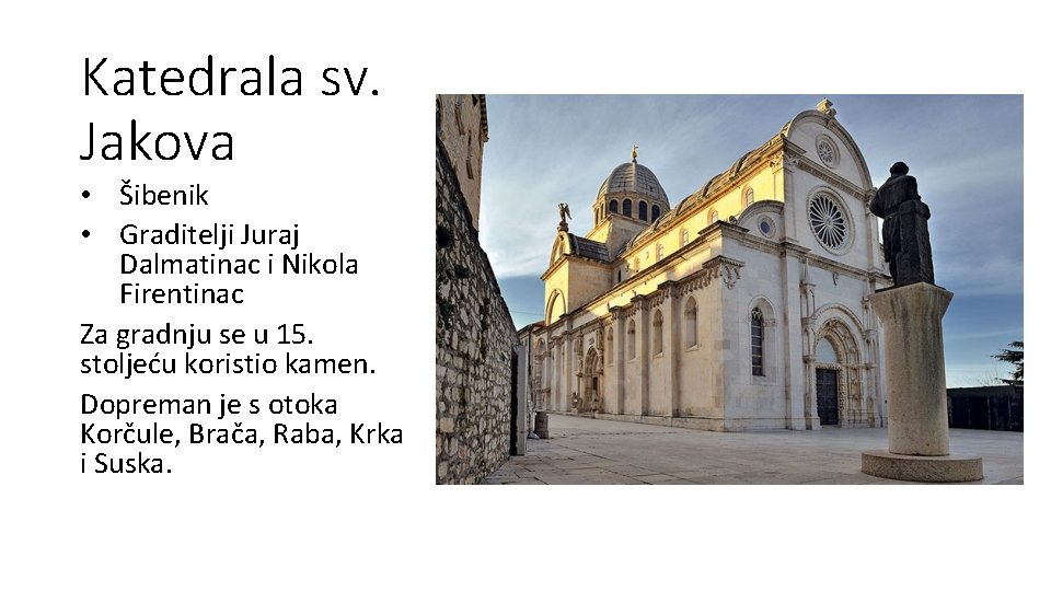 Katedrala sv. Jakova • Šibenik • Graditelji Juraj Dalmatinac i Nikola Firentinac Za gradnju