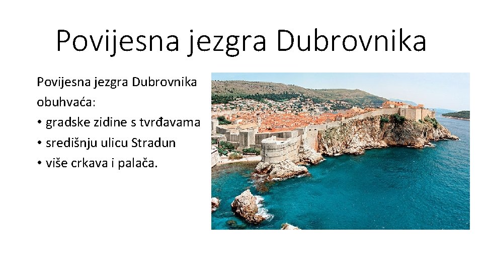 Povijesna jezgra Dubrovnika obuhvaća: • gradske zidine s tvrđavama • središnju ulicu Stradun •