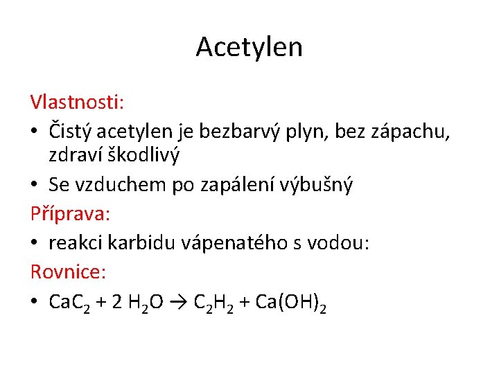 Acetylen Vlastnosti: • Čistý acetylen je bezbarvý plyn, bez zápachu, zdraví škodlivý • Se