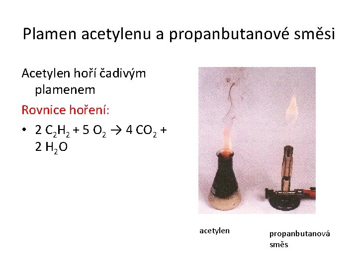 Plamen acetylenu a propanbutanové směsi Acetylen hoří čadivým plamenem Rovnice hoření: • 2 C