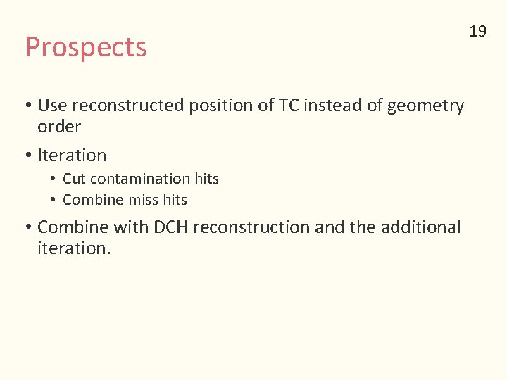 Prospects 19 • Use reconstructed position of TC instead of geometry order • Iteration