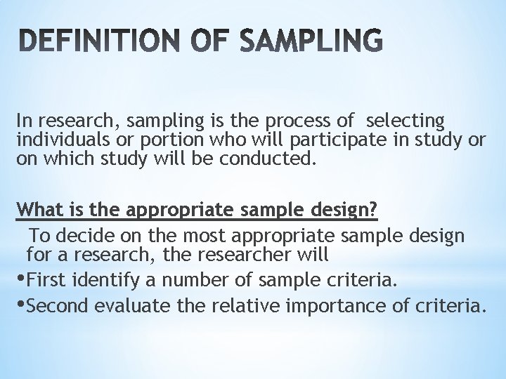 In research, sampling is the process of selecting individuals or portion who will participate