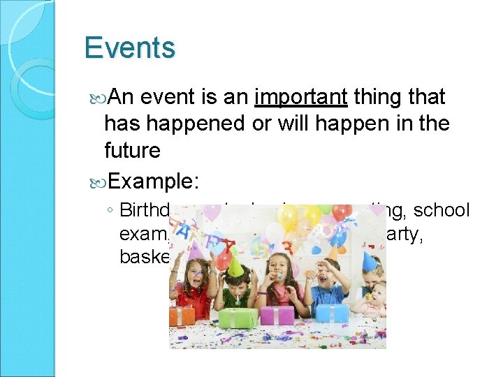 Events An event is an important thing that has happened or will happen in