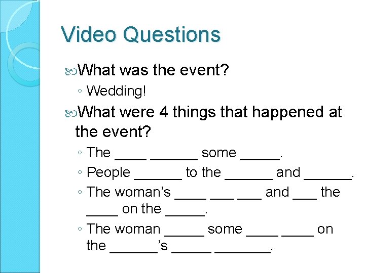 Video Questions What was the event? ◦ Wedding! What were 4 things that happened