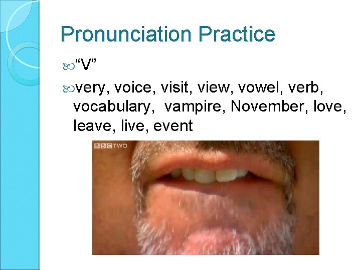 Pronunciation Practice “V” very, voice, visit, view, vowel, verb, vocabulary, vampire, November, love, leave,