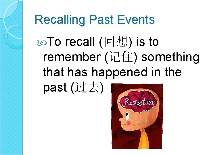 Recalling Past Events To recall (回想) is to remember (记住) something that has happened