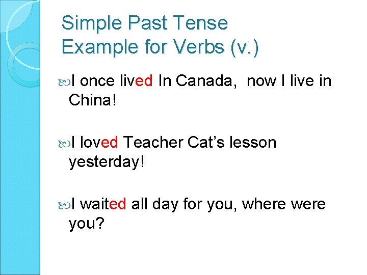 Simple Past Tense Example for Verbs (v. ) I once lived In Canada, now