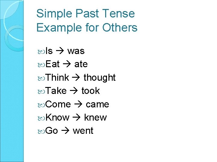 Simple Past Tense Example for Others Is was Eat ate Think thought Take took