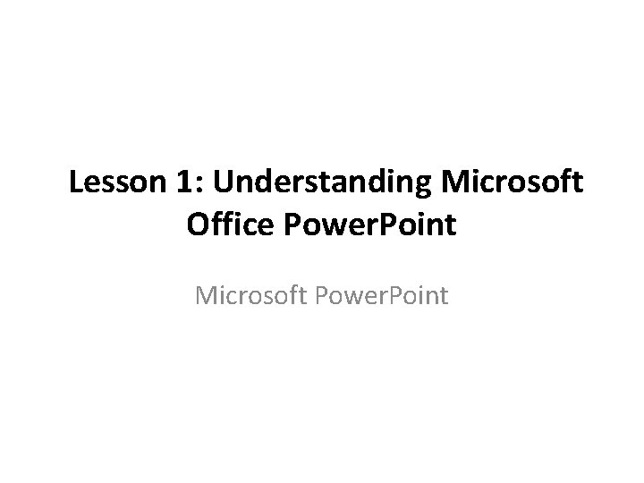  Lesson 1: Understanding Microsoft Office Power. Point Microsoft Power. Point 