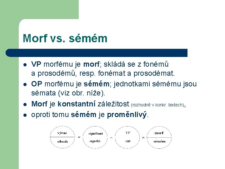 Morf vs. sémém l l VP morfému je morf; skládá se z fonémů a