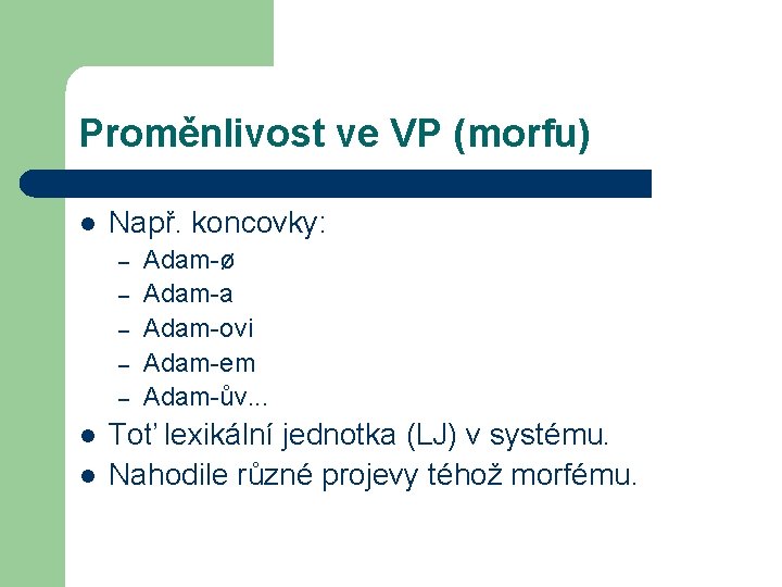 Proměnlivost ve VP (morfu) l Např. koncovky: – – – l l Adam-ø Adam-a