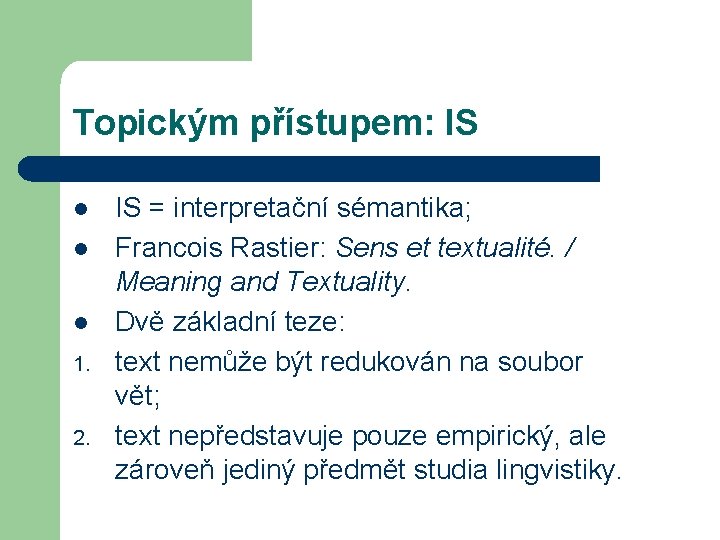 Topickým přístupem: IS l l l 1. 2. IS = interpretační sémantika; Francois Rastier: