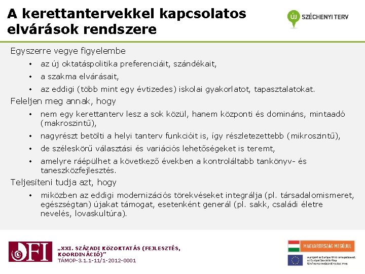 A kerettantervekkel kapcsolatos elvárások rendszere Egyszerre vegye figyelembe • az új oktatáspolitika preferenciáit, szándékait,