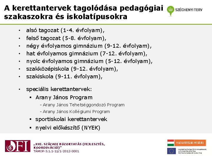 A kerettantervek tagolódása pedagógiai szakaszokra és iskolatípusokra • • alsó tagozat (1 -4. évfolyam),