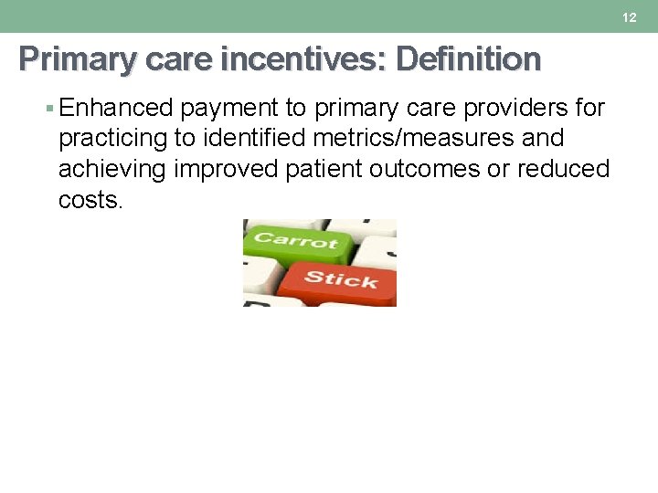 12 Primary care incentives: Definition § Enhanced payment to primary care providers for practicing 12 Primary care incentives: Definition § Enhanced payment to primary care providers for practicing