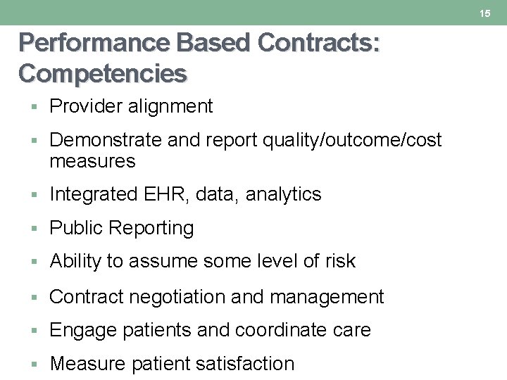 15 Performance Based Contracts: Competencies § Provider alignment § Demonstrate and report quality/outcome/cost measures 15 Performance Based Contracts: Competencies § Provider alignment § Demonstrate and report quality/outcome/cost measures