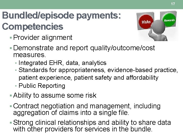 17 Bundled/episode payments: Competencies § Provider alignment § Demonstrate and report quality/outcome/cost measures. • 17 Bundled/episode payments: Competencies § Provider alignment § Demonstrate and report quality/outcome/cost measures. •