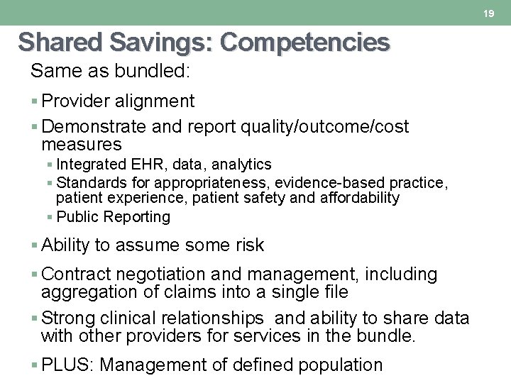 19 Shared Savings: Competencies Same as bundled: § Provider alignment § Demonstrate and report 19 Shared Savings: Competencies Same as bundled: § Provider alignment § Demonstrate and report