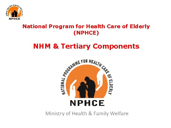 National Program for Health Care of Elderly (NPHCE) NHM & Tertiary Components Ministry of