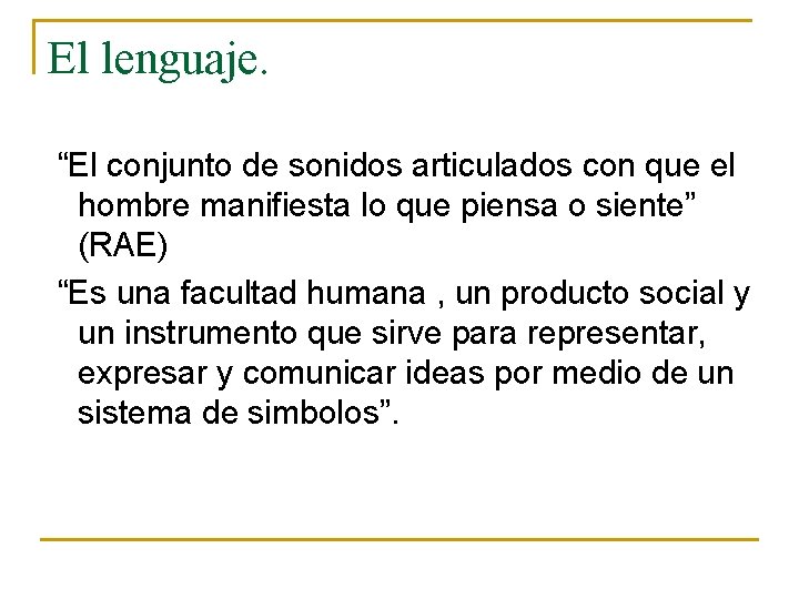 El lenguaje. “El conjunto de sonidos articulados con que el hombre manifiesta lo que