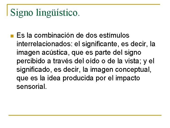 Signo lingüístico. n Es la combinación de dos estímulos interrelacionados: el significante, es decir,