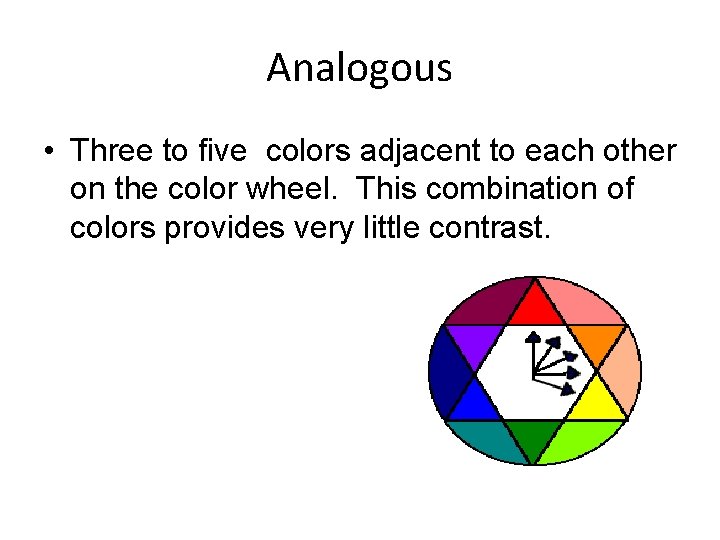 Analogous • Three to five colors adjacent to each other on the color wheel.