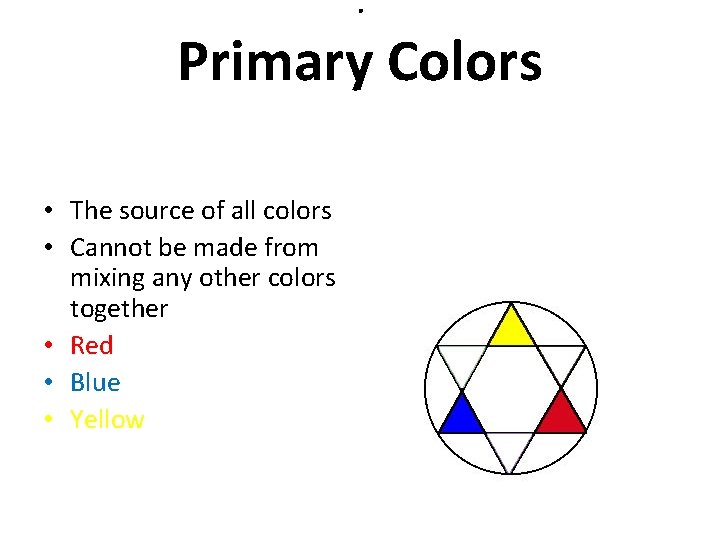 : Primary Colors • The source of all colors • Cannot be made from