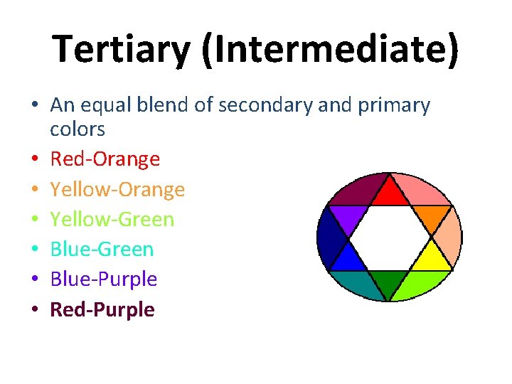Tertiary (Intermediate) • An equal blend of secondary and primary colors • Red-Orange •