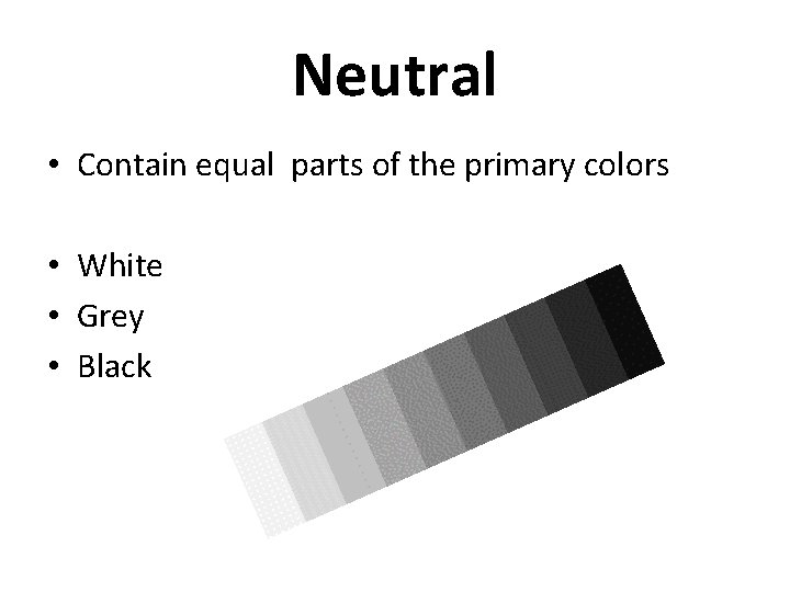 Neutral • Contain equal parts of the primary colors • White • Grey •