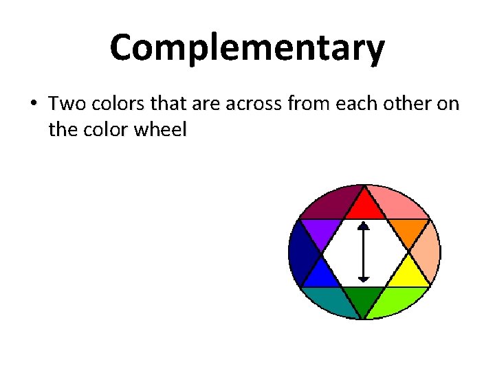 Complementary • Two colors that are across from each other on the color wheel