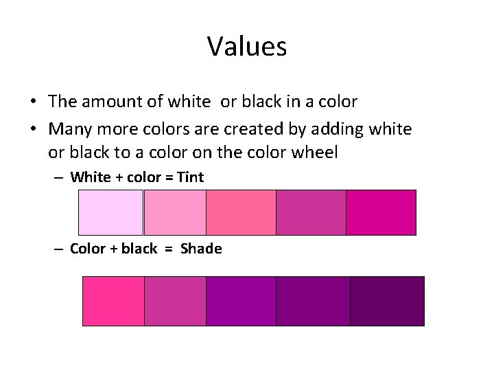 Values • The amount of white or black in a color • Many more