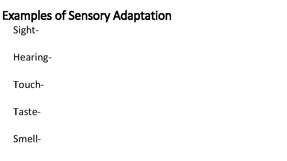 Examples of Sensory Adaptation Sight- Hearing. Touch. Taste. Smell- 