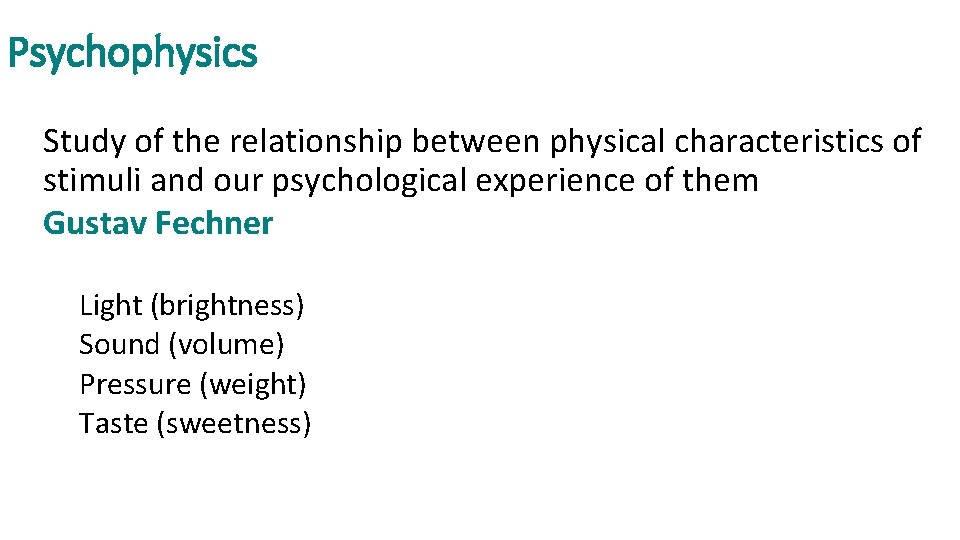 Psychophysics Study of the relationship between physical characteristics of stimuli and our psychological experience