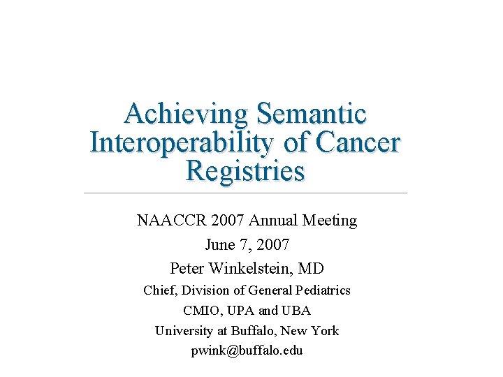 Achieving Semantic Interoperability of Cancer Registries NAACCR 2007 Annual Meeting June 7, 2007 Peter