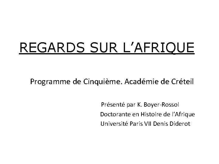 REGARDS SUR L’AFRIQUE Programme de Cinquième. Académie de Créteil Présenté par K. Boyer-Rossol Doctorante