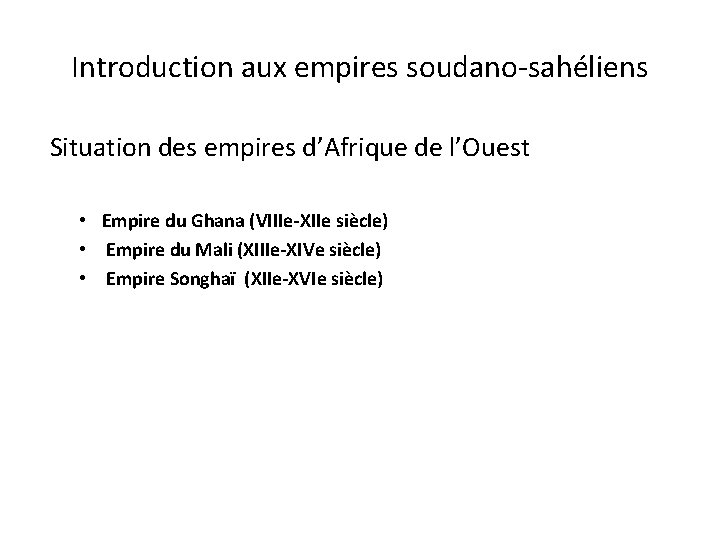 Introduction aux empires soudano-sahéliens Situation des empires d’Afrique de l’Ouest • Empire du Ghana