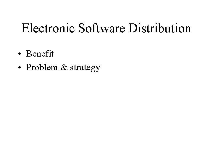 Electronic Software Distribution • Benefit • Problem & strategy 