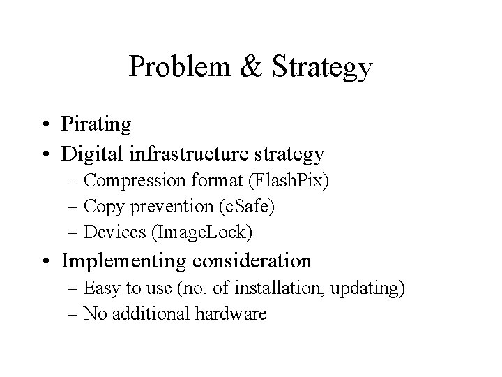 Problem & Strategy • Pirating • Digital infrastructure strategy – Compression format (Flash. Pix)