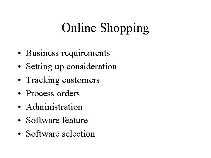 Online Shopping • • Business requirements Setting up consideration Tracking customers Process orders Administration