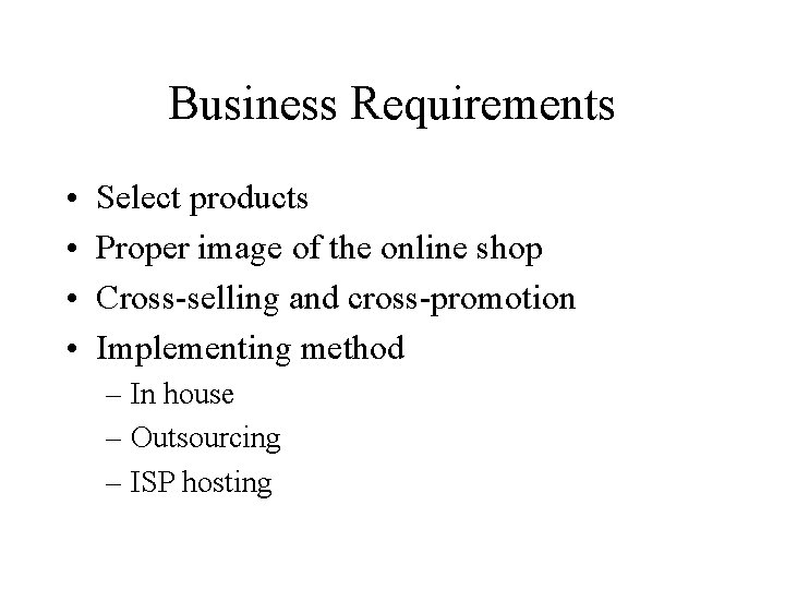 Business Requirements • • Select products Proper image of the online shop Cross-selling and