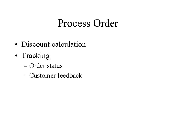 Process Order • Discount calculation • Tracking – Order status – Customer feedback 