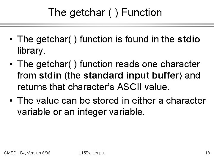 The getchar ( ) Function • The getchar( ) function is found in the