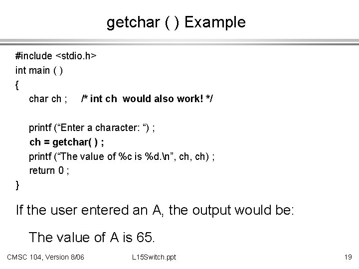 getchar ( ) Example #include <stdio. h> int main ( ) { char ch