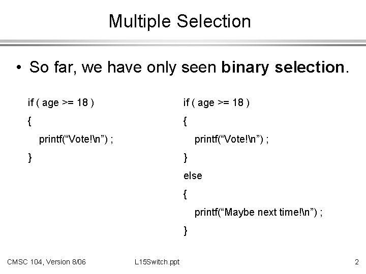 Multiple Selection • So far, we have only seen binary selection. if ( age