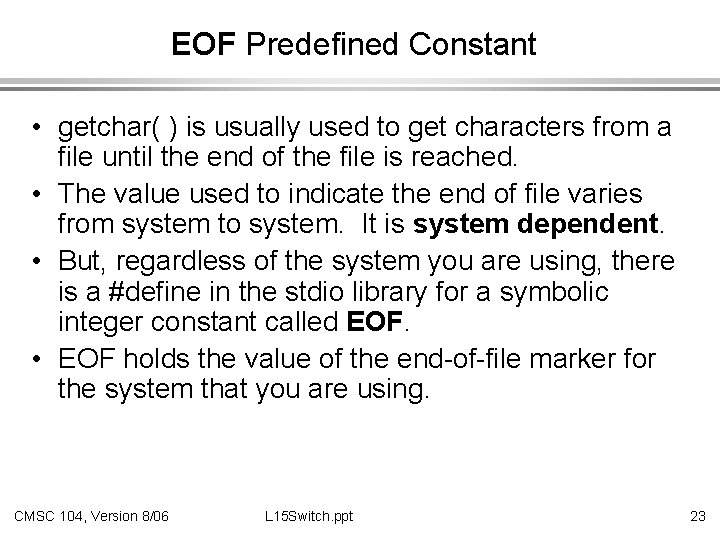 EOF Predefined Constant • getchar( ) is usually used to get characters from a