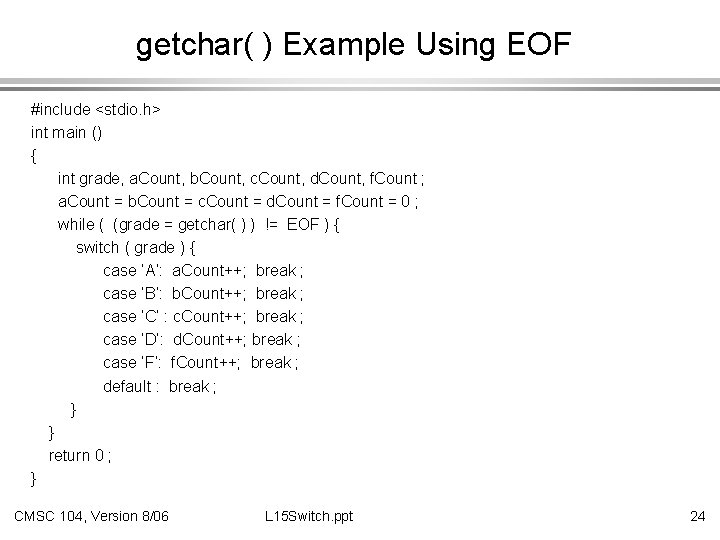 getchar( ) Example Using EOF #include <stdio. h> int main () { int grade,