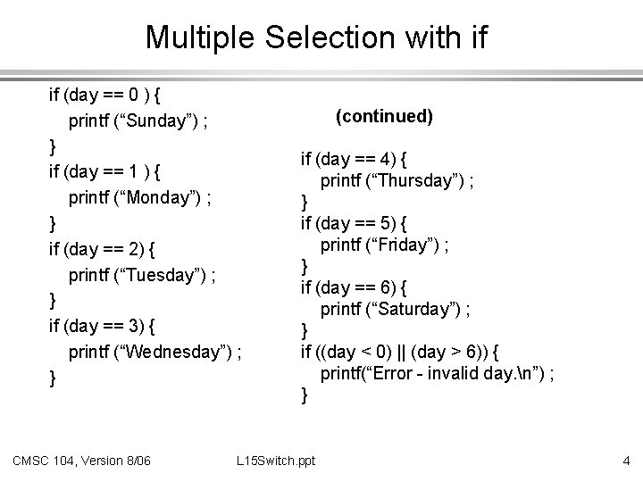 Multiple Selection with if if (day == 0 ) { printf (“Sunday”) ; }